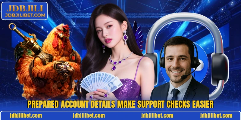 Prepared account details make support checks easier Prepared account details make support checks easier